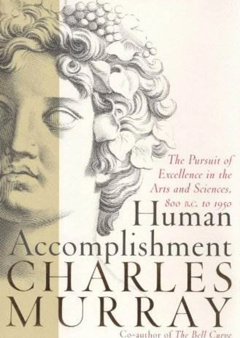 Human Accomplishment: The Persuit Of Excellence In The Arts And Sciences: 800 B.c. To 1950