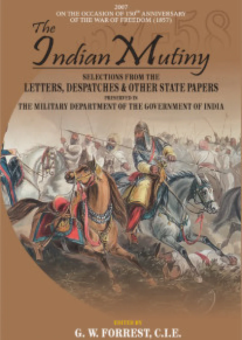 The Indian Mutiny: Selections from the Letters, Despatches & Other State Papers Preserved in The Militant Department of the Government of India (4 Volumes Set)
