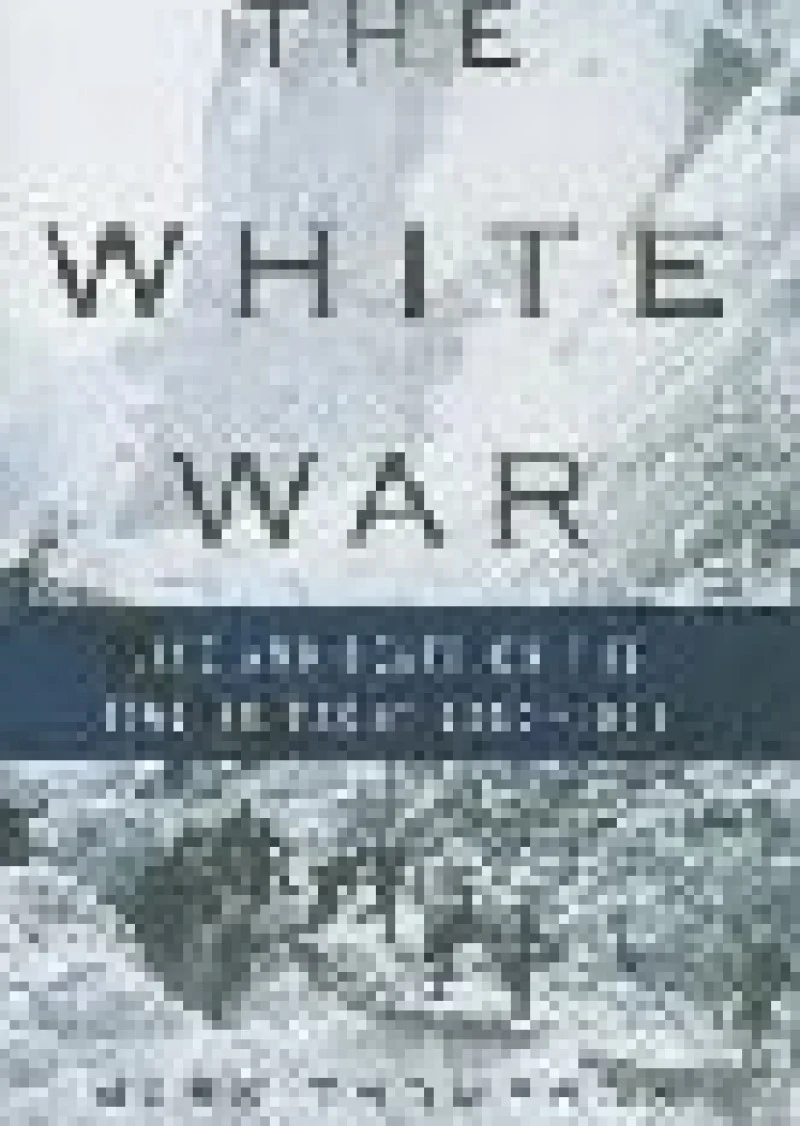 White War, The: Life And Death On The Italian Front 1915-1919
