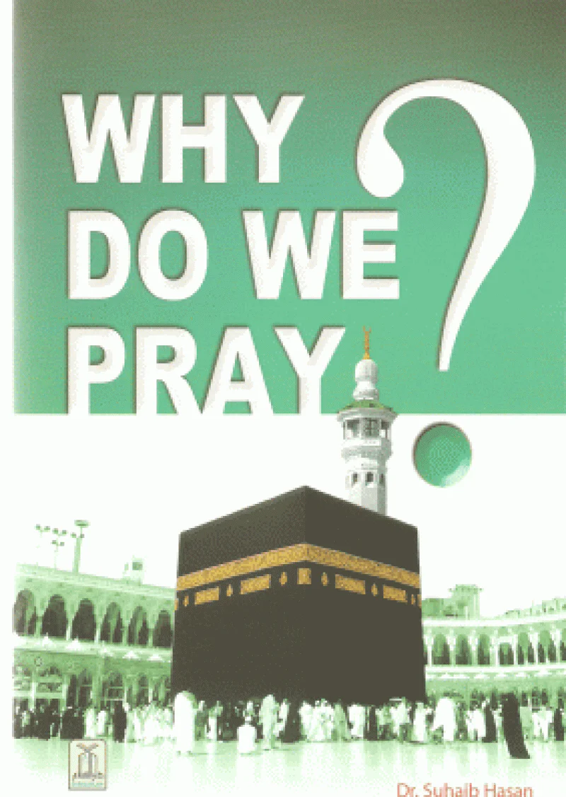 Why Do We Pray?: Why Prayer five times a day is obligatory for a Muslim? Read facts in this booklet.